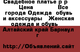 Свадебное платье р-р 46-50 › Цена ­ 22 000 - Все города Одежда, обувь и аксессуары » Женская одежда и обувь   . Алтайский край,Барнаул г.